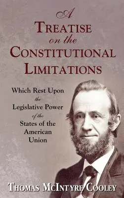 Eine Abhandlung über die verfassungsmäßigen Beschränkungen der Gesetzgebungsgewalt der Staaten der Amerikanischen Union. - A Treatise on the Constitutional Limitations Which Rest Upon the Legislative Power of the States of the American Union.