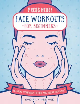 Drücken Sie hier! Face Workouts für Anfänger: Drucktechniken zum natürlichen Straffen und Definieren - Press Here! Face Workouts for Beginners: Pressure Techniques to Tone and Define Naturally