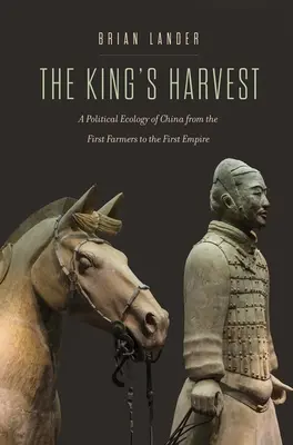 Die Ernte des Königs: Eine politische Ökologie Chinas von den ersten Bauern bis zum ersten Kaiserreich - The King's Harvest: A Political Ecology of China from the First Farmers to the First Empire