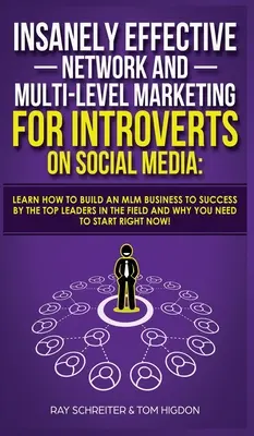 Wahnsinnig effektives Netzwerk- und Multi-Level-Marketing für Introvertierte auf Social Media: Lernen Sie von den Top-Leadern, wie man ein MLM-Geschäft zum Erfolg führt - Insanely Effective Network And Multi-Level Marketing For Introverts On Social Media: Learn How to Build an MLM Business to Success by the Top Leaders