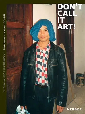 Don't Call It Art!: Zeitgenössische Kunst in Vietnam 1993-1999 - Don't Call It Art!: Contemporary Art in Vietnam 1993-1999