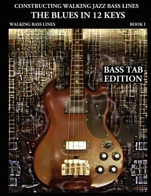 Aufbau von Walking Jazz Bass Lines Buch I Walking Bass Lines: Der Blues in 12 Tonarten - Bass Tab Edition - Constructing Walking Jazz Bass Lines Book I Walking Bass Lines: The Blues in 12 Keys - Bass Tab Edition