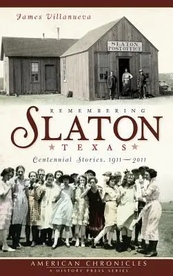 Erinnerungen an Slaton, Texas: Hundertjährige Geschichten 1911-2011 - Remembering Slaton, Texas: Centennial Stories 1911-2011