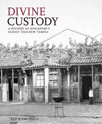 Göttliche Obhut: Eine Geschichte von Singapurs ältestem Teochew-Tempel - Divine Custody: A History of Singapore's Oldest Teochew Temple