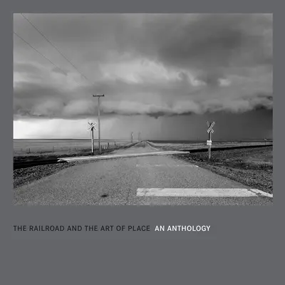 Die Eisenbahn und die Kunst des Ortes: Eine Anthologie - The Railroad and the Art of Place: An Anthology