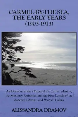 Carmel-By-The-Sea, die frühen Jahre (1903-1913): Ein Überblick über die Geschichte der Carmel-Mission, der Monterey-Halbinsel und des ersten Jahrzehnts des Zweiten Weltkriegs - Carmel-By-The-Sea, the Early Years (1903-1913): An Overview of the History of the Carmel Mission, the Monterey Peninsula, and the First Decade of the