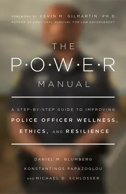 Das Power-Handbuch: Ein schrittweiser Leitfaden zur Verbesserung des Wohlbefindens, der Ethik und der Widerstandsfähigkeit von Polizeibeamten - The Power Manual: A Step-By-Step Guide to Improving Police Officer Wellness, Ethics, and Resilience