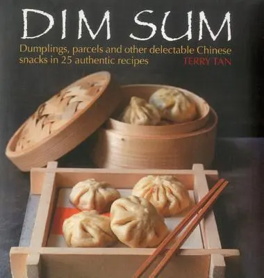 Dim Sum: Dumplings, Pakete und andere köstliche chinesische Snacks in 25 authentischen Rezepten - Dim Sum: Dumplings, Parcels and Other Delectable Chinese Snacks in 25 Authentic Recipes