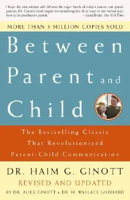 Zwischen Elternteil und Kind: Überarbeitet und aktualisiert: Der Bestseller-Klassiker, der die Eltern-Kind-Kommunikation revolutionierte - Between Parent and Child: Revised and Updated: The Bestselling Classic That Revolutionized Parent-Child Communication