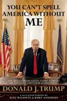 You Can't Spell America Without Me - Die wirklich unglaubliche Insider-Geschichte über mein fantastisches erstes Jahr als Präsident Donald J. Trump - You Can't Spell America Without Me - The Really Tremendous Inside Story of My Fantastic First Year as President Donald J. Trump