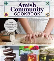 Amish Community Cookbook: Einfach köstliche Rezepte aus amischen und mennonitischen Häusern - Amish Community Cookbook: Simply Delicious Recipes from Amish and Mennonite Homes