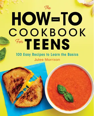 Das How-To-Kochbuch für Jugendliche: 100 einfache Rezepte zum Erlernen der Grundlagen - The How-To Cookbook for Teens: 100 Easy Recipes to Learn the Basics