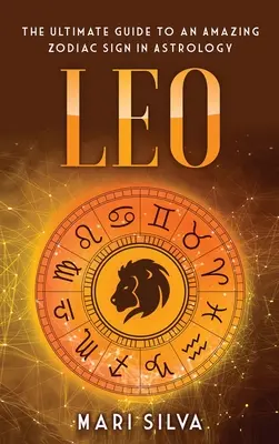 Löwe: Der ultimative Leitfaden für ein erstaunliches Tierkreiszeichen in der Astrologie - Leo: The Ultimate Guide to an Amazing Zodiac Sign in Astrology