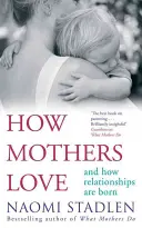 Wie Mütter lieben - und wie Beziehungen geboren werden - How Mothers Love - And how relationships are born