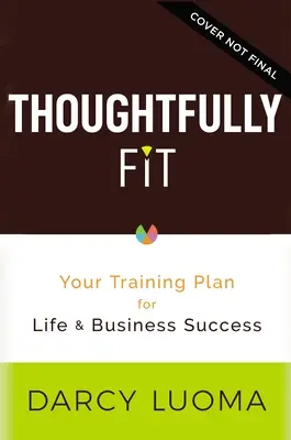 Durchdacht fit: Ihr Trainingsplan für Erfolg im Leben und im Beruf - Thoughtfully Fit: Your Training Plan for Life and Business Success