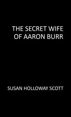 Die geheime Ehefrau von Aaron Burr: Eine fesselnde, unerzählte Geschichte der Amerikanischen Revolution - The Secret Wife of Aaron Burr: A Riveting Untold Story of the American Revolution