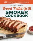 Das ultimative Holzpelletgrill-Smoker-Kochbuch: 100+ Rezepte für perfektes Räuchern - The Ultimate Wood Pellet Grill Smoker Cookbook: 100+ Recipes for Perfect Smoking