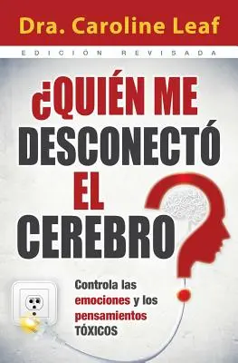 Quien Me Desconecto el Cerebro?: Controla las Emociones y los Pensamientos Toxicos = Wer hat mein Gehirn ausgeschaltet? - Quien Me Desconecto el Cerebro?: Controla las Emociones y los Pensamientos Toxicos = Who Switched Off My Brain?