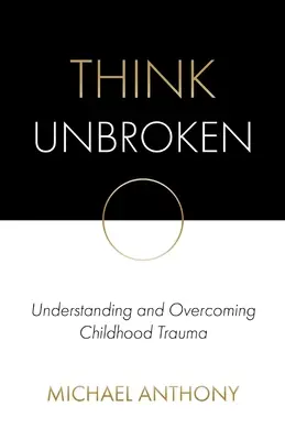 Ungebrochen denken: Verstehen und Überwinden von Kindheitstraumata - Think Unbroken: Understanding and Overcoming Childhood Trauma