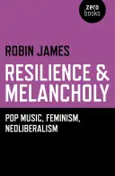 Resilienz & Melancholie - Popmusik, Feminismus, Neoliberalismus - Resilience & Melancholy - pop music, feminism, neoliberalism