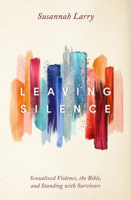 Das Schweigen verlassen: Sexualisierte Gewalt, die Bibel und der Umgang mit Überlebenden - Leaving Silence: Sexualized Violence, the Bible, and Standing with Survivors