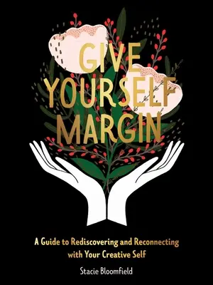 Schenken Sie sich selbst Spielraum: Ein Leitfaden zur Wiederentdeckung und Wiederherstellung der Verbindung zu Ihrem kreativen Selbst - Give Yourself Margin: A Guide to Rediscovering and Reconnecting with Your Creative Self