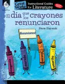 El Dia Que Los Crayones Renunciaron (der Tag, an dem die Buntstifte aufhörten): Ein Leitfaden für die Literatur: Ein Leitfaden für den Literaturunterricht - El Dia Que Los Crayones Renunciaron (the Day the Crayons Quit): An Instructional Guide for Literature: An Instructional Guide for Literature