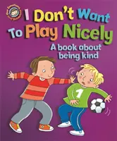 Unsere Emotionen und unser Verhalten: Ich will nicht nett spielen: Ein Buch über das Nettsein - Our Emotions and Behaviour: I Don't Want to Play Nicely: A book about being kind