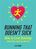 Laufen, das nicht nervt: Wie Sie das Laufen lieben (auch wenn Sie denken, Sie hassen es) - Running That Doesn't Suck: How to Love Running (Even If You Think You Hate It)