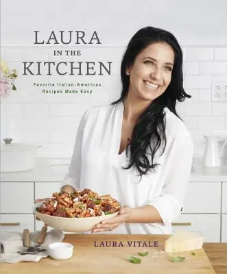 Laura in der Küche: Italienisch-amerikanische Lieblingsrezepte leicht gemacht: Ein Kochbuch - Laura in the Kitchen: Favorite Italian-American Recipes Made Easy: A Cookbook