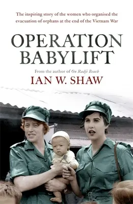 Operation Babylift: Die unglaubliche Geschichte der inspirierenden australischen Frauen, die am Ende des Vietnamkriegs Hunderte von Waisenkindern retteten - Operation Babylift: The Incredible Story of the Inspiring Australian Women Who Rescued Hundreds of Orphans at the End of the Vietnam War