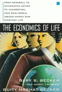 Die Wirtschaft des Lebens: Von Baseball über Fördermaßnahmen bis hin zur Einwanderung: Wie Fragen der realen Welt unser tägliches Leben beeinflussen - The Economics of Life: From Baseball to Affirmative Action to Immigration, How Real-World Issues Affect Our Everyday Life