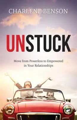 Unstuck - Von der Machtlosigkeit zur Macht in Ihren Beziehungen - Unstuck - Move From Powerless to Empowered in Your Relationships