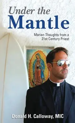 Unter dem Mantel: Marianische Gedanken eines Priesters des 21. Jahrhunderts - Under the Mantle: Marians Thoughts from a 21st Century Priest