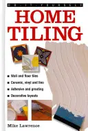 Heimwerken: Fliesen verlegen: Ein praktischer, illustrierter Leitfaden für die Verlegung von Fliesen im Haus, mit Keramik-, Vinyl-, Kork- und Linoleumfliesen - Do-It-Yourself: Home Tiling: A Practical Illustrated Guide to Tiling Surfaces in the House, Using Ceramic, Vinyl, Cork and Lino Tiles