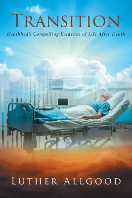Der Übergang: Der zwingende Beweis für das Leben nach dem Tod am Sterbebett - Transition: Deathbed's Compelling Evidence of Life After Death