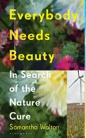 Jeder Mensch braucht Schönheit - Auf der Suche nach der natürlichen Heilung (Walton Samantha (Bath Spa University UK)) - Everybody Needs Beauty - In Search of the Nature Cure (Walton Samantha (Bath Spa University UK))