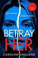 Betray Her - Ein absolut fesselnder Psychothriller mit einer herzzerreißenden Wendung - Betray Her - An absolutely gripping psychological thriller with a heart-pounding twist
