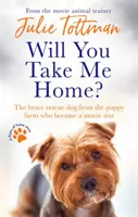 Nimmst du mich mit nach Hause? Der tapfere Rettungshund aus der Welpenfarm, der zum Filmstar wurde - Will You Take Me Home?: The Brave Rescue Dog from the Puppy Farm Who Became a Movie Star