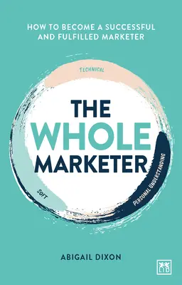 The Whole Marketer: Wie man ein erfolgreicher und erfüllter Marketer wird - The Whole Marketer: How to Become a Successful and Fulfilled Marketer