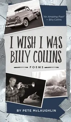 Ich wünschte, ich wäre Billy Collins: Gedichte von Pete McLaughlin - I Wish I Was Billy Collins: Poems by Pete McLaughlin