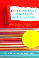 Lgbtq-inklusive Hospiz- und Palliativversorgung: Ein praktischer Leitfaden zur Umgestaltung der beruflichen Praxis - Lgbtq-Inclusive Hospice and Palliative Care: A Practical Guide to Transforming Professional Practice