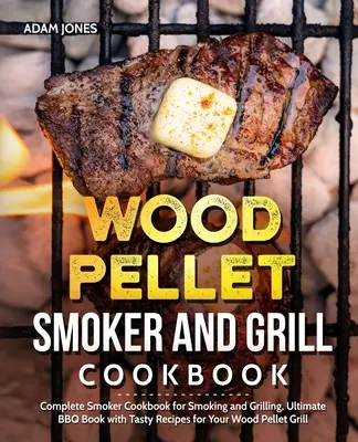 Holzpellet-Räucher- und Grill-Kochbuch: Komplettes Smoker-Kochbuch zum Räuchern und Grillen, Ultimatives BBQ-Buch mit leckeren Rezepten für Ihren Holzpellet-Grill - Wood Pellet Smoker and Grill Cookbook: Complete Smoker Cookbook for Smoking and Grilling, Ultimate BBQ Book with Tasty Recipes for Your Wood Pellet Gr