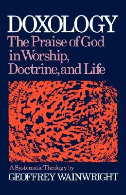 Doxologie: Der Lobpreis Gottes in Gottesdienst, Lehre und Leben: Eine systematische Theologie - Doxology: The Praise of God in Worship, Doctrine and Life: A Systematic Theology