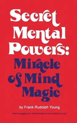 Geheime geistige Kräfte: Das Wunder der Gedankenmagie - Secret Mental Powers: Miracle of Mind Magic