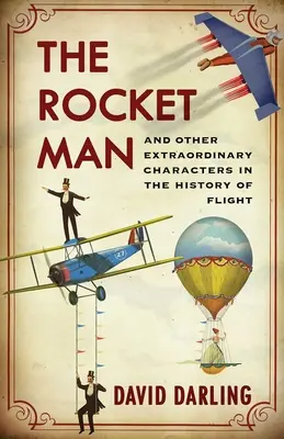 Der Raketenmann: Und andere außergewöhnliche Charaktere aus der Geschichte des Fliegens - The Rocket Man: And Other Extraordinary Characters in the History of Flight