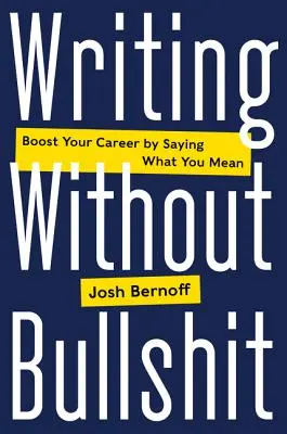 Schreiben ohne Bullshit: Bringen Sie Ihre Karriere voran, indem Sie sagen, was Sie meinen - Writing Without Bullshit: Boost Your Career by Saying What You Mean