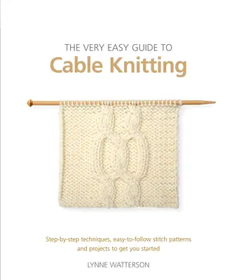 Die kinderleichte Anleitung zum Kabelstricken: Schritt-für-Schritt-Techniken, einfach zu befolgende Strickmuster und Projekte für den Einstieg in das Stricken - The Very Easy Guide to Cable Knitting: Step-By-Step Techniques, Easy-To-Follow Stitch Patterns and Projects to Get You Started