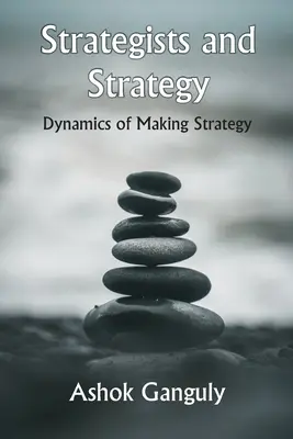 Strategen und Strategie: Die Dynamik der Strategiebildung - Strategists And Strategy: Dynamics of Making Strategy