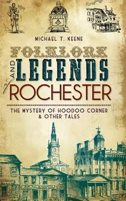 Folklore und Legenden von Rochester: Das Geheimnis der Hoodoo-Ecke und andere Erzählungen - Folklore and Legends of Rochester: The Mystery of Hoodoo Corner & Other Tales